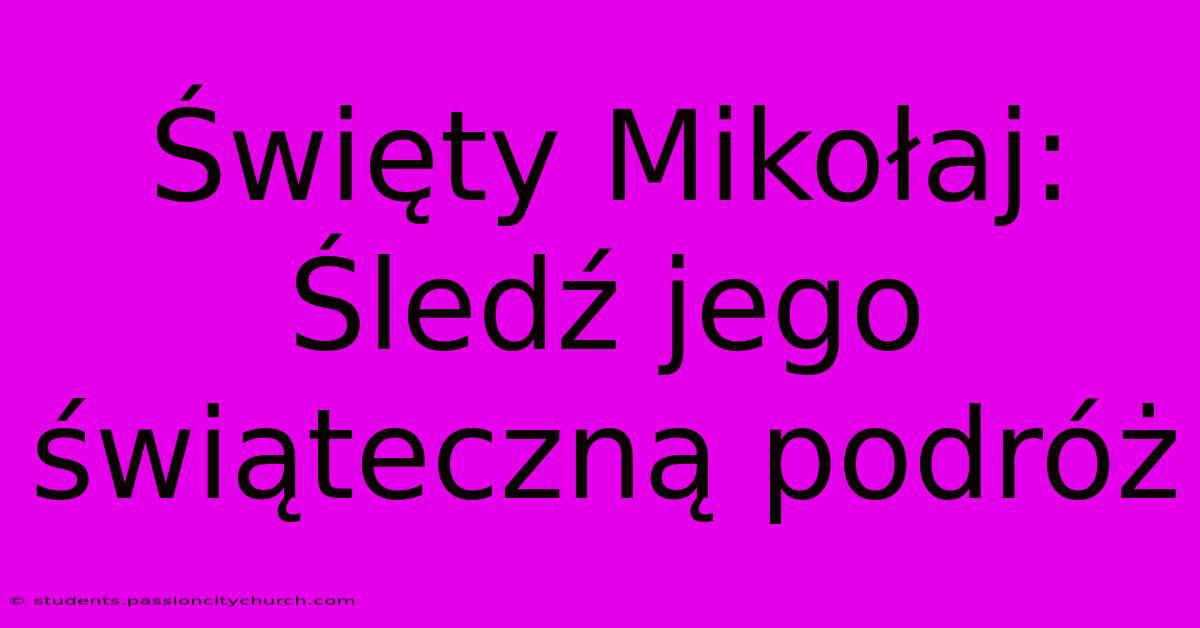 Święty Mikołaj: Śledź Jego Świąteczną Podróż