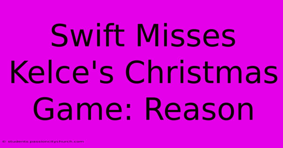 Swift Misses Kelce's Christmas Game: Reason