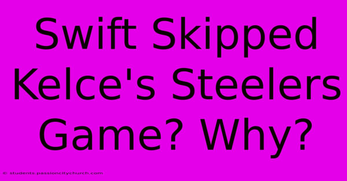 Swift Skipped Kelce's Steelers Game? Why?