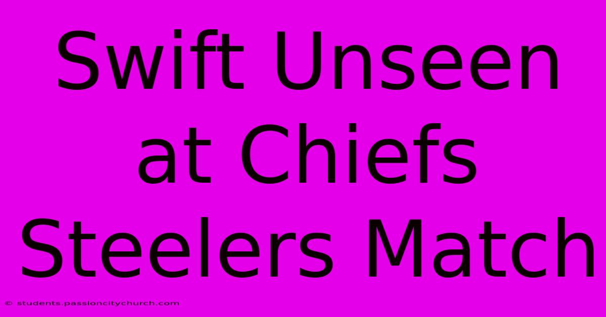 Swift Unseen At Chiefs Steelers Match