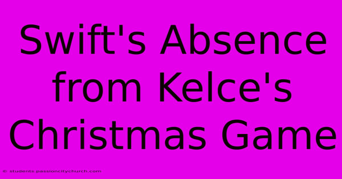 Swift's Absence From Kelce's Christmas Game