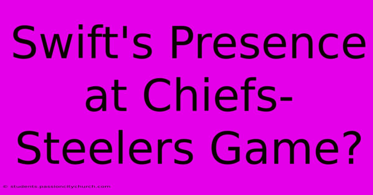 Swift's Presence At Chiefs-Steelers Game?