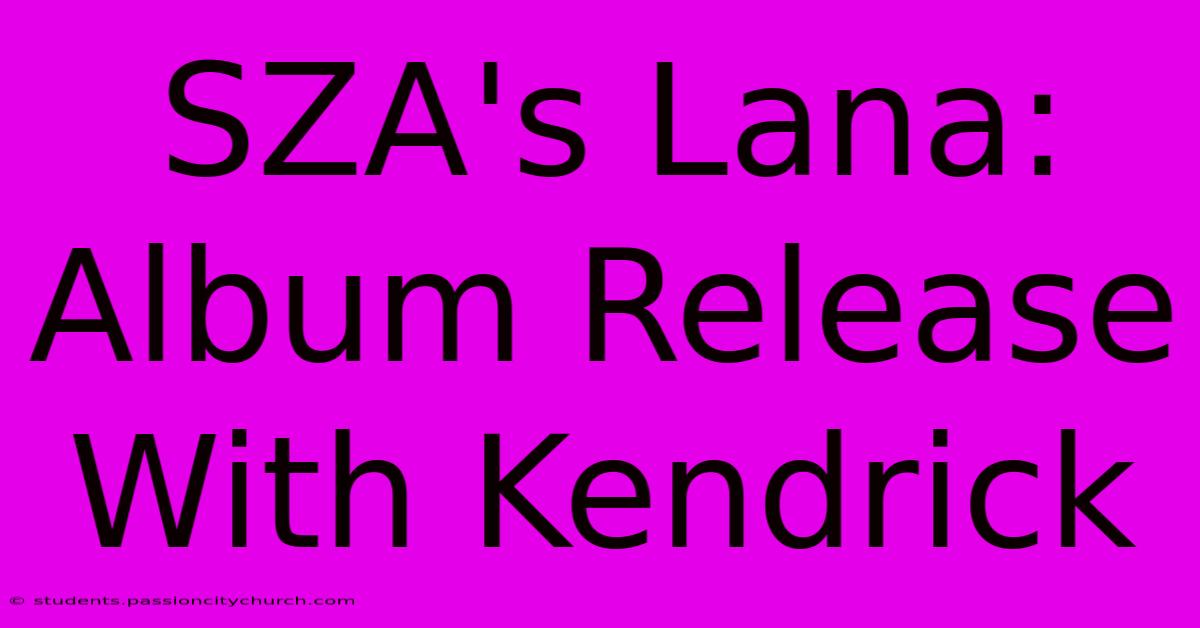 SZA's Lana: Album Release With Kendrick