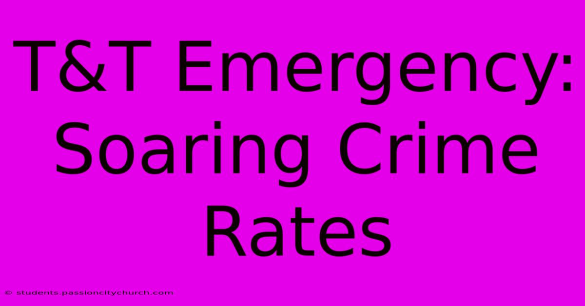 T&T Emergency: Soaring Crime Rates