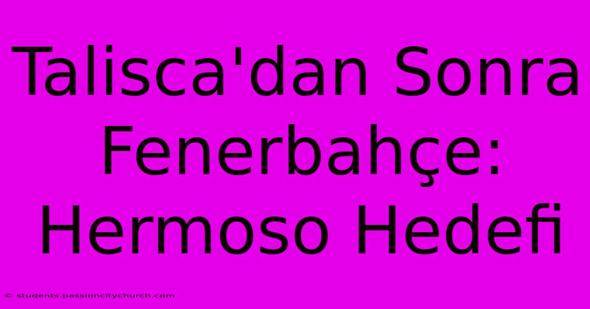 Talisca'dan Sonra Fenerbahçe: Hermoso Hedefi