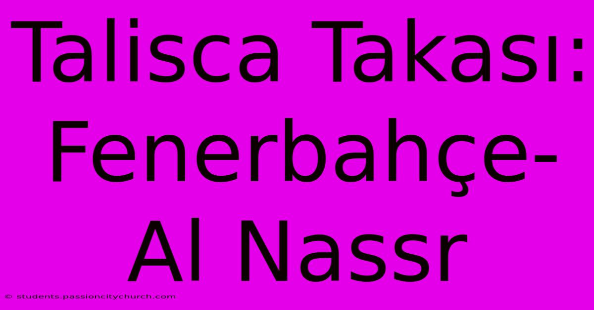 Talisca Takası: Fenerbahçe-Al Nassr