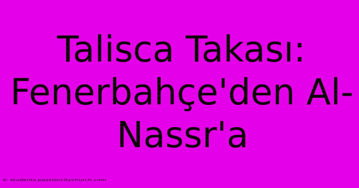 Talisca Takası: Fenerbahçe'den Al-Nassr'a