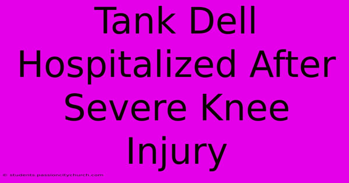 Tank Dell Hospitalized After Severe Knee Injury