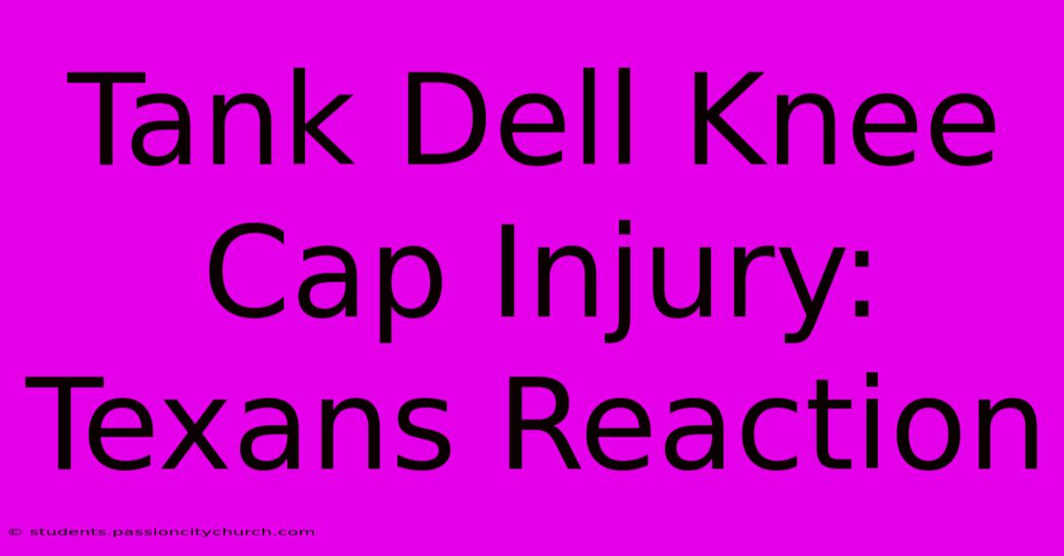 Tank Dell Knee Cap Injury: Texans Reaction