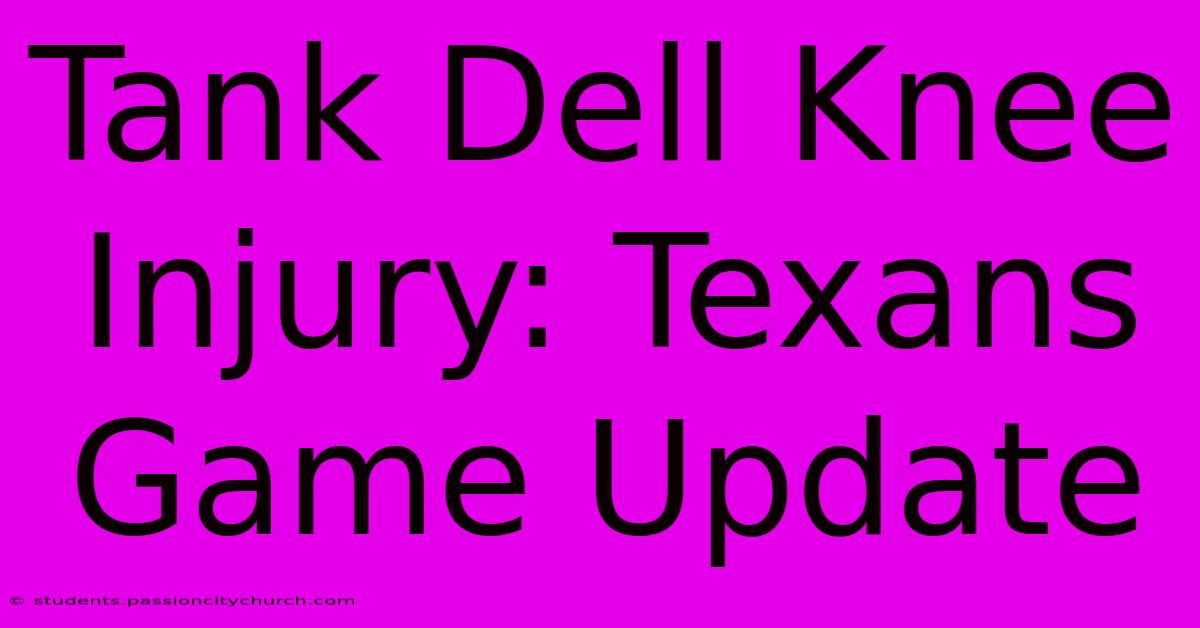 Tank Dell Knee Injury: Texans Game Update