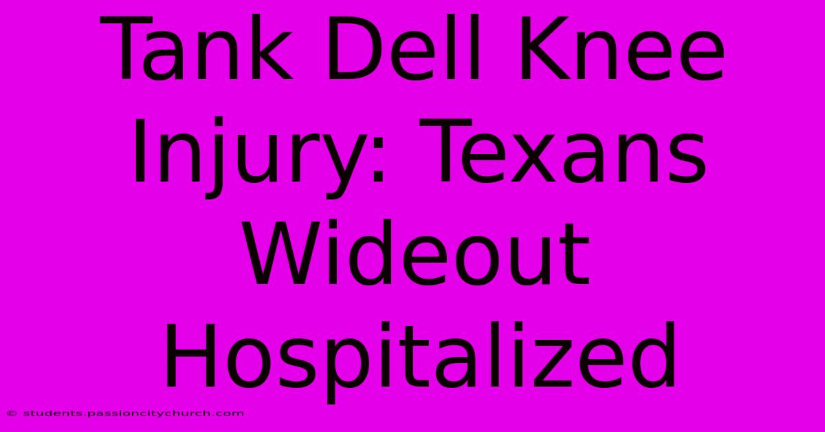 Tank Dell Knee Injury: Texans Wideout Hospitalized