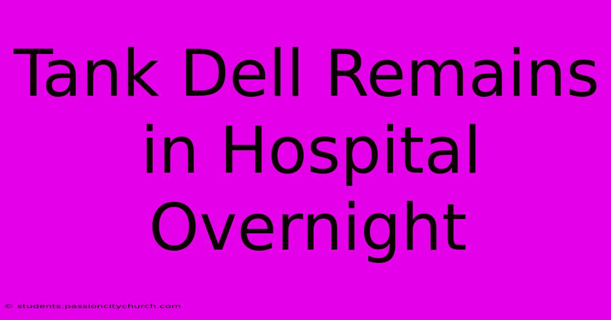 Tank Dell Remains In Hospital Overnight