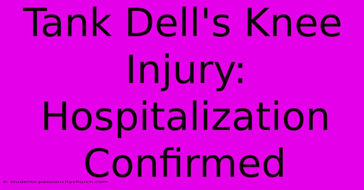 Tank Dell's Knee Injury: Hospitalization Confirmed