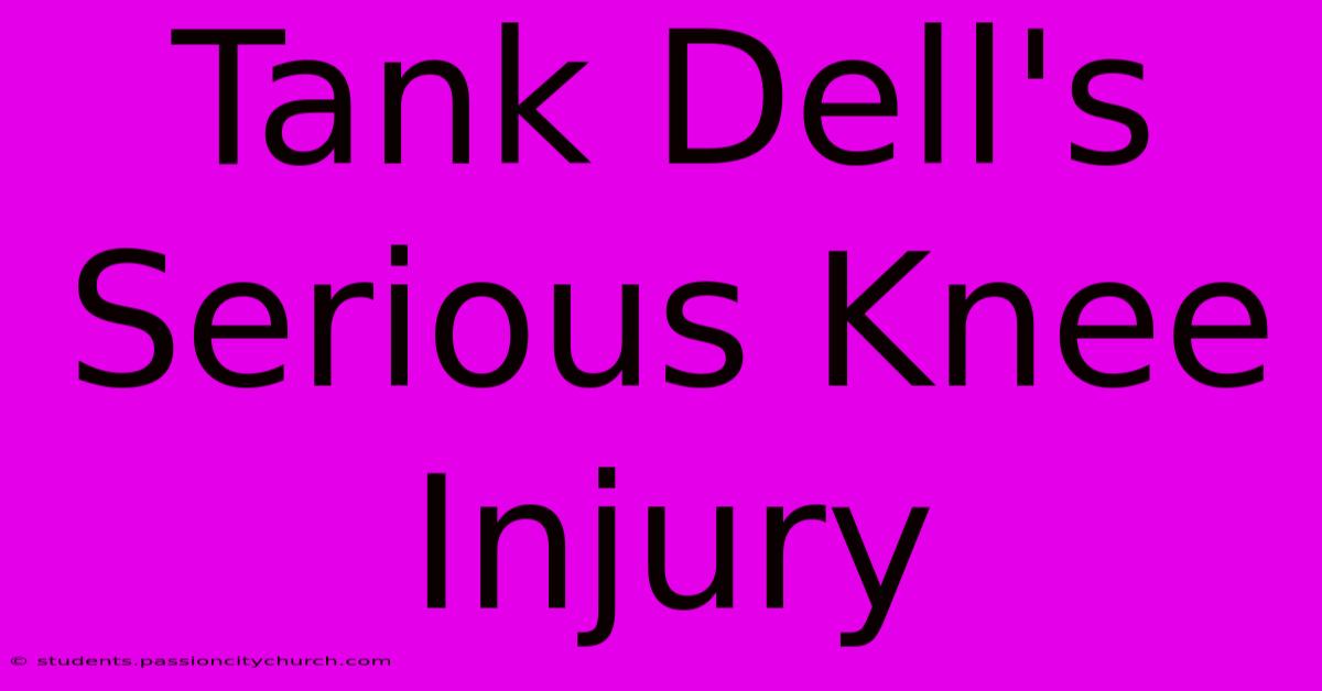 Tank Dell's Serious Knee Injury