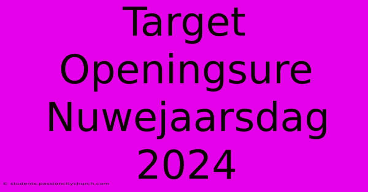 Target Openingsure Nuwejaarsdag 2024