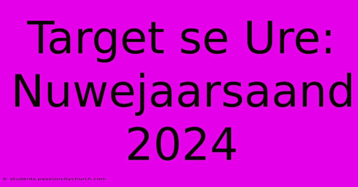 Target Se Ure: Nuwejaarsaand 2024