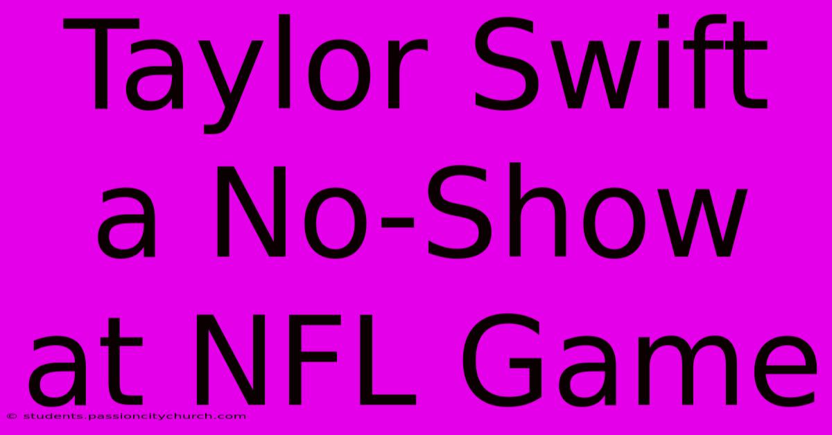 Taylor Swift A No-Show At NFL Game