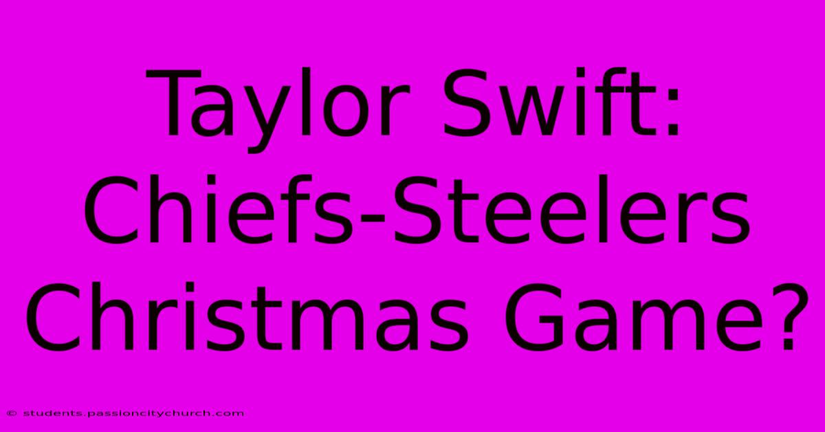 Taylor Swift: Chiefs-Steelers Christmas Game?