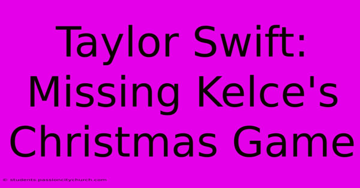 Taylor Swift: Missing Kelce's Christmas Game