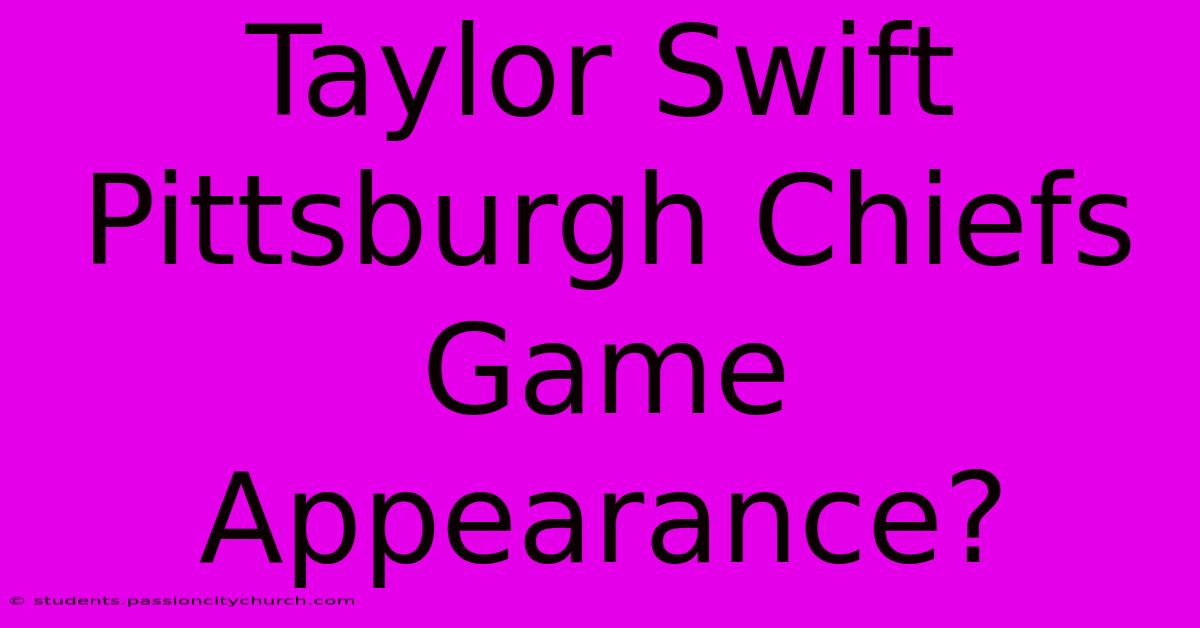 Taylor Swift Pittsburgh Chiefs Game Appearance?