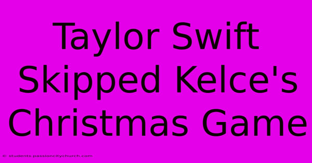 Taylor Swift Skipped Kelce's Christmas Game