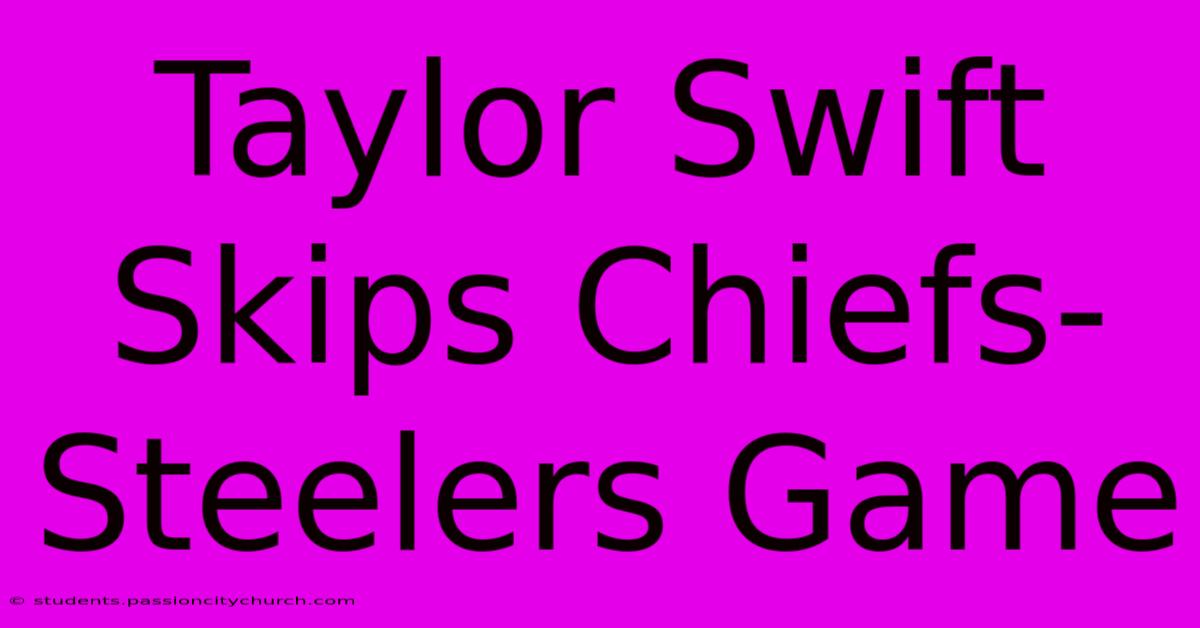 Taylor Swift Skips Chiefs-Steelers Game