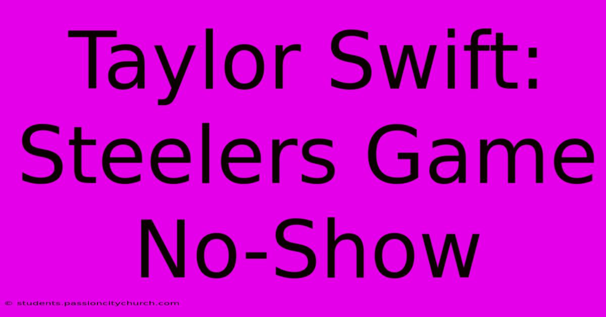 Taylor Swift: Steelers Game No-Show