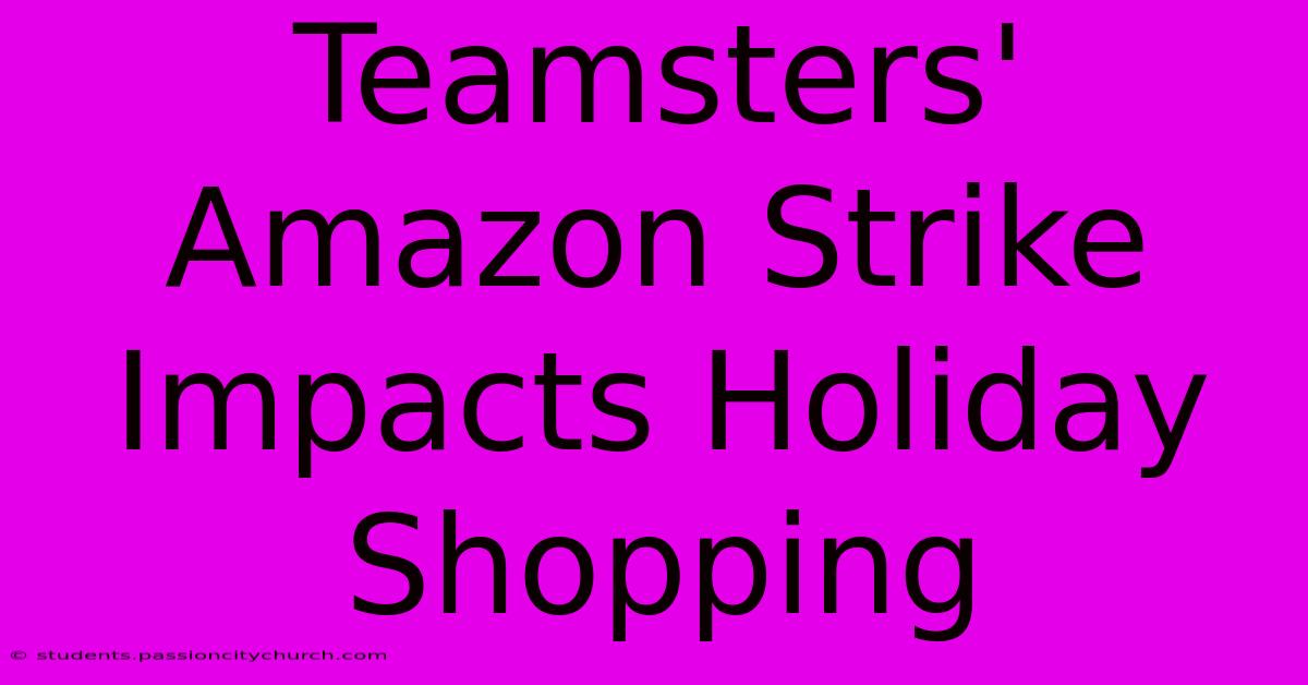 Teamsters' Amazon Strike Impacts Holiday Shopping