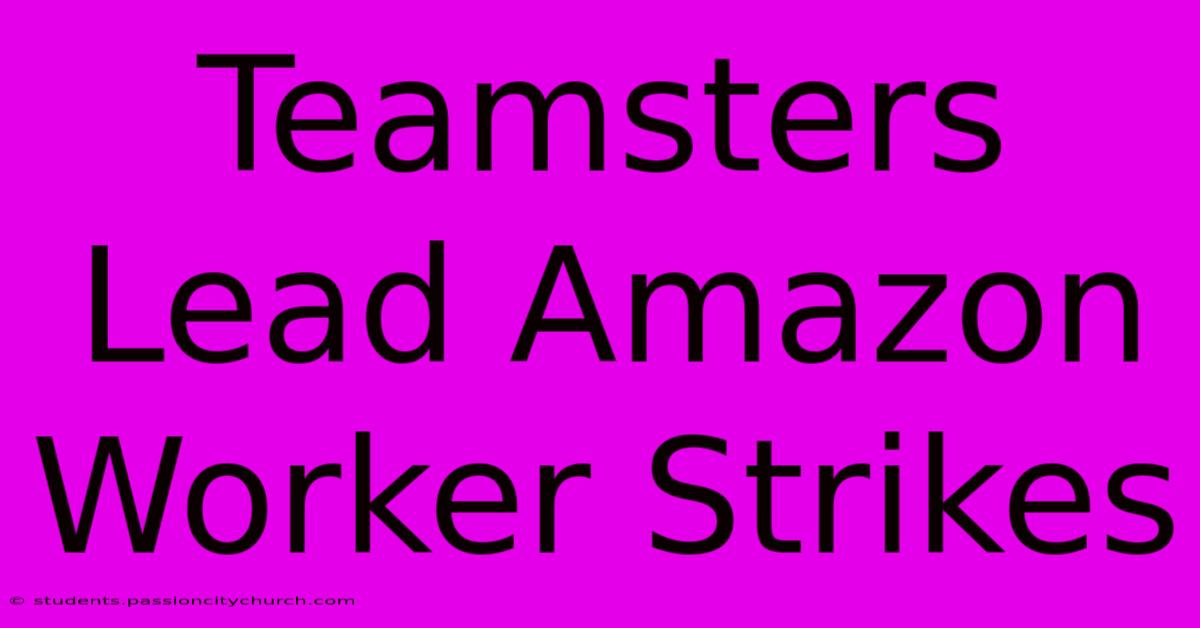 Teamsters Lead Amazon Worker Strikes