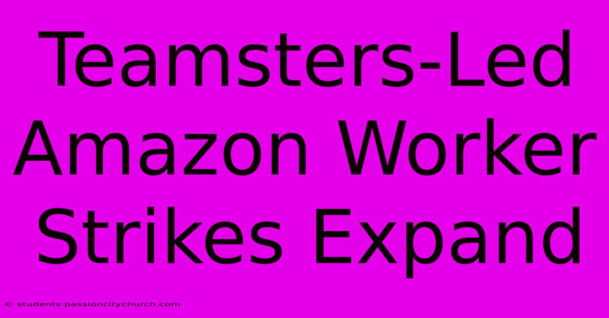 Teamsters-Led Amazon Worker Strikes Expand