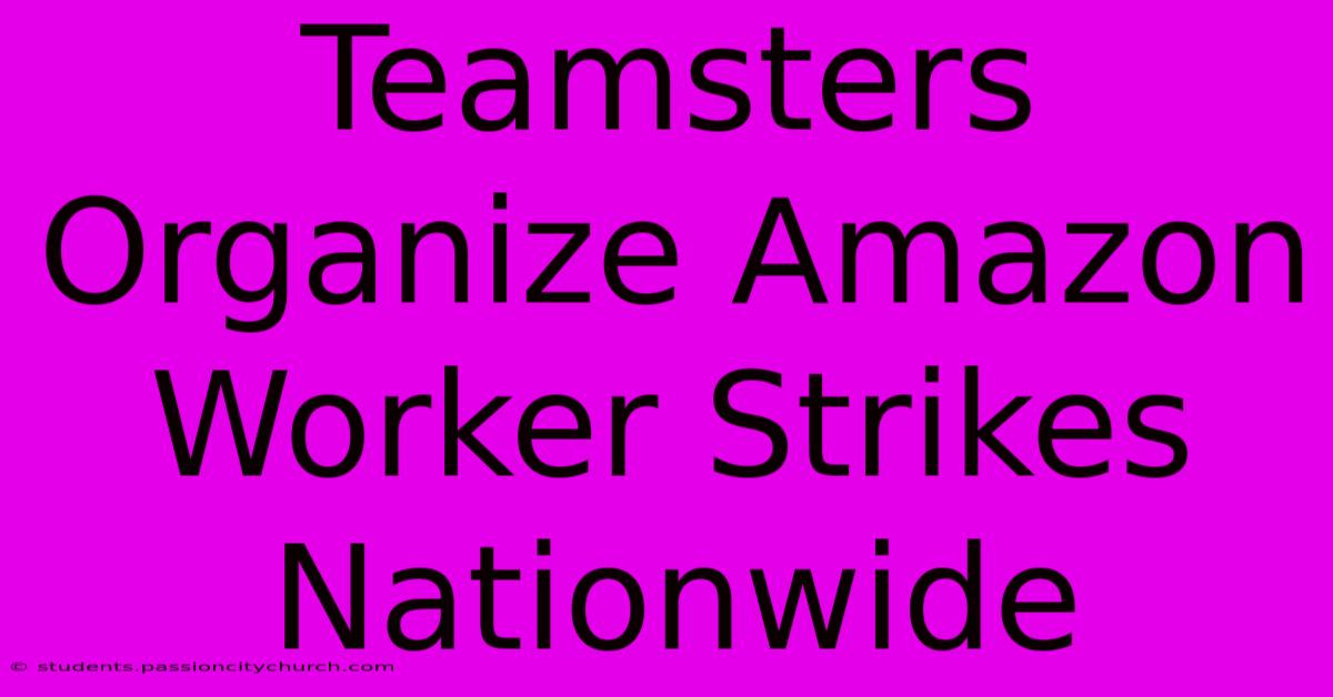 Teamsters Organize Amazon Worker Strikes Nationwide