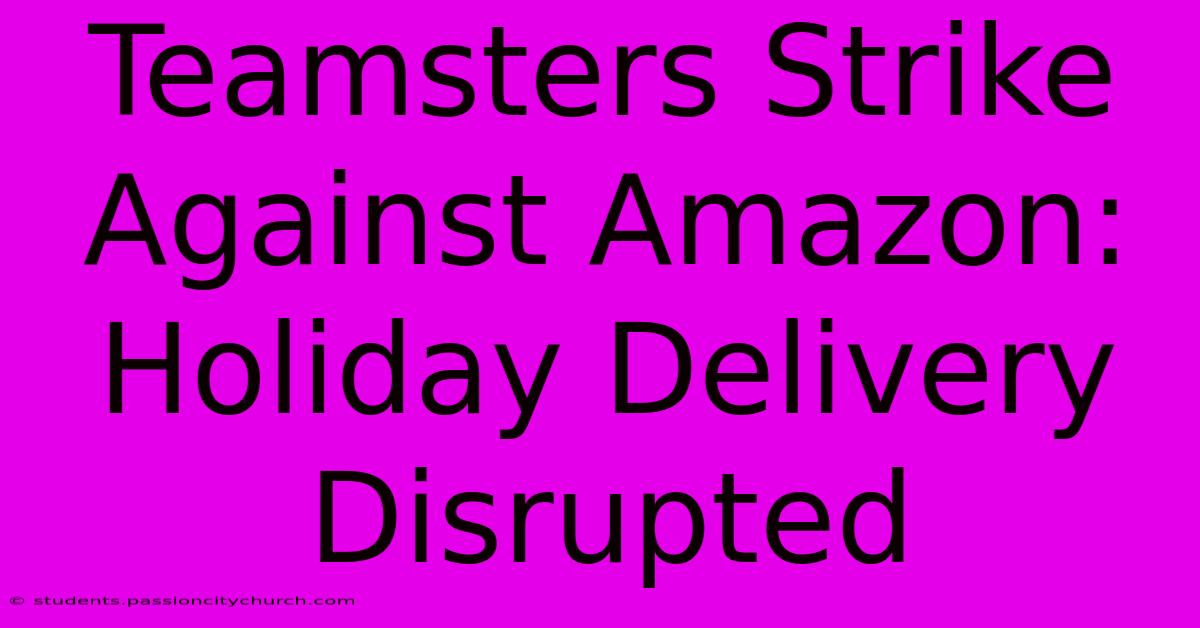 Teamsters Strike Against Amazon: Holiday Delivery Disrupted