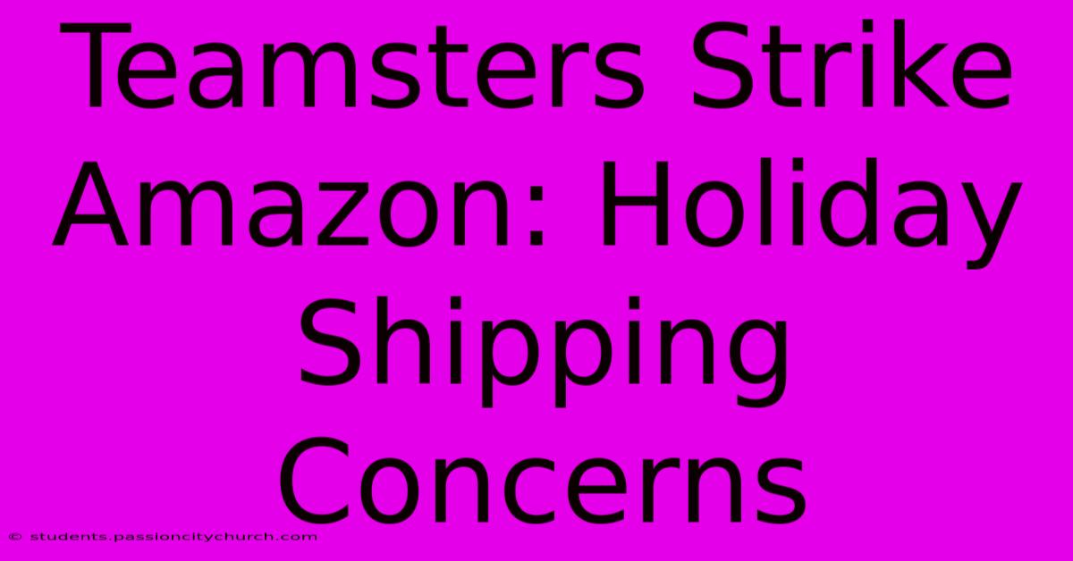 Teamsters Strike Amazon: Holiday Shipping Concerns