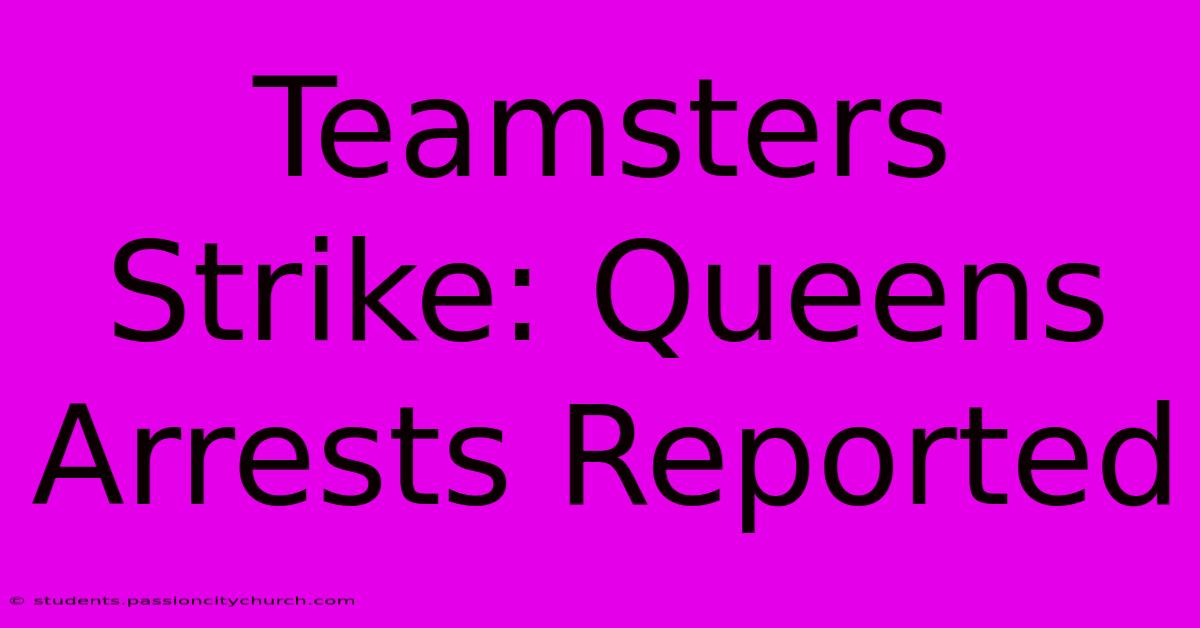 Teamsters Strike: Queens Arrests Reported