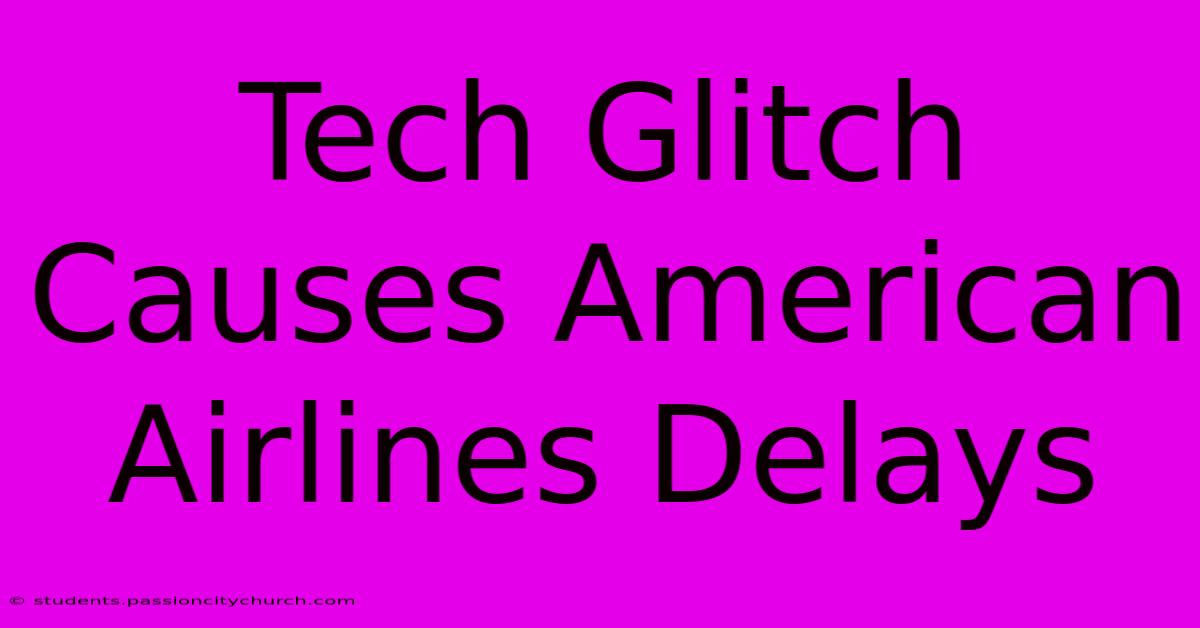 Tech Glitch Causes American Airlines Delays