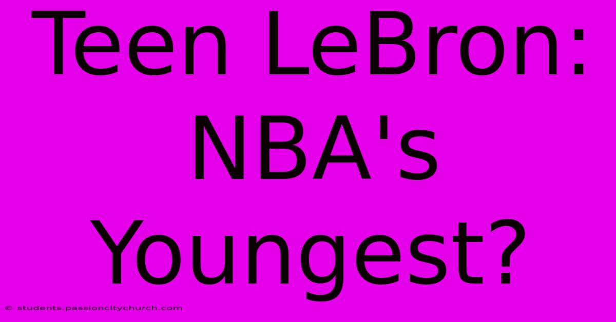 Teen LeBron: NBA's Youngest?