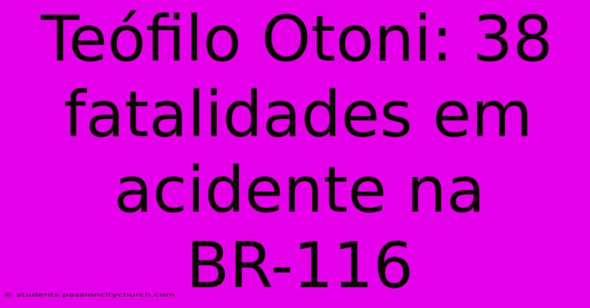 Teófilo Otoni: 38 Fatalidades Em Acidente Na BR-116