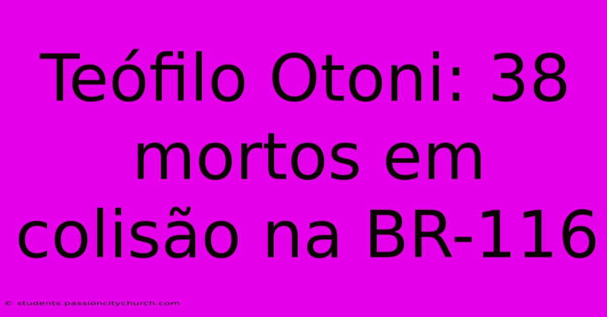 Teófilo Otoni: 38 Mortos Em Colisão Na BR-116