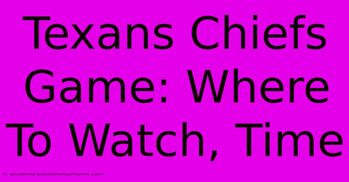 Texans Chiefs Game: Where To Watch, Time