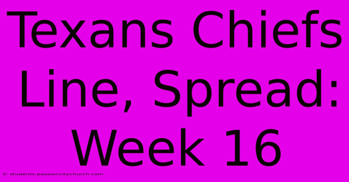 Texans Chiefs Line, Spread: Week 16