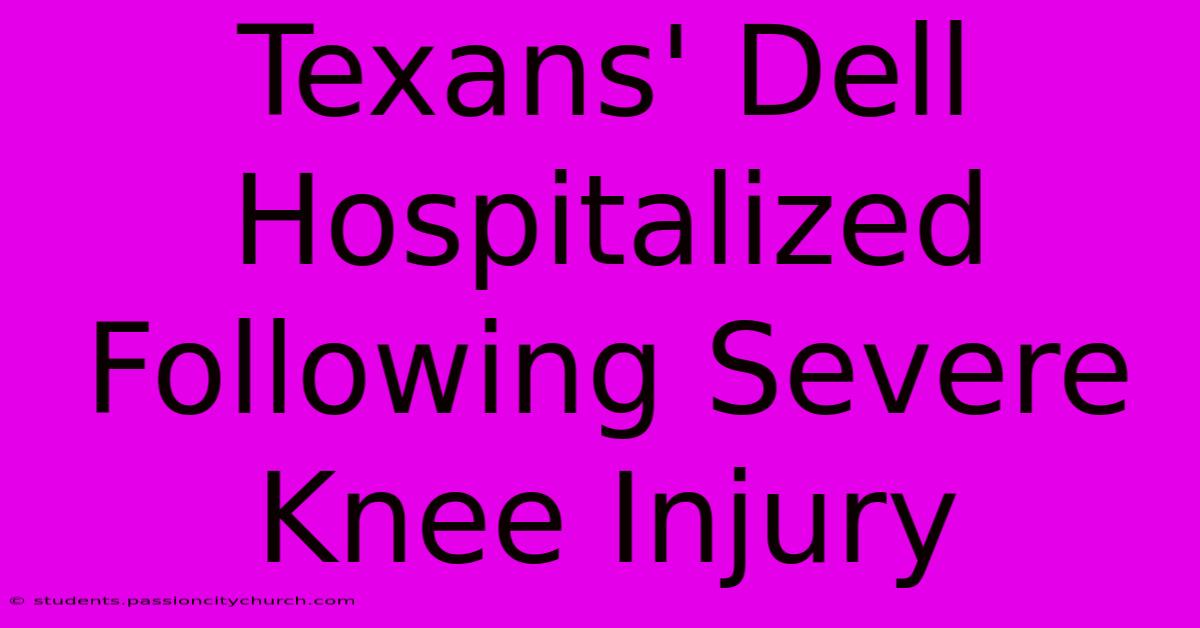 Texans' Dell Hospitalized Following Severe Knee Injury