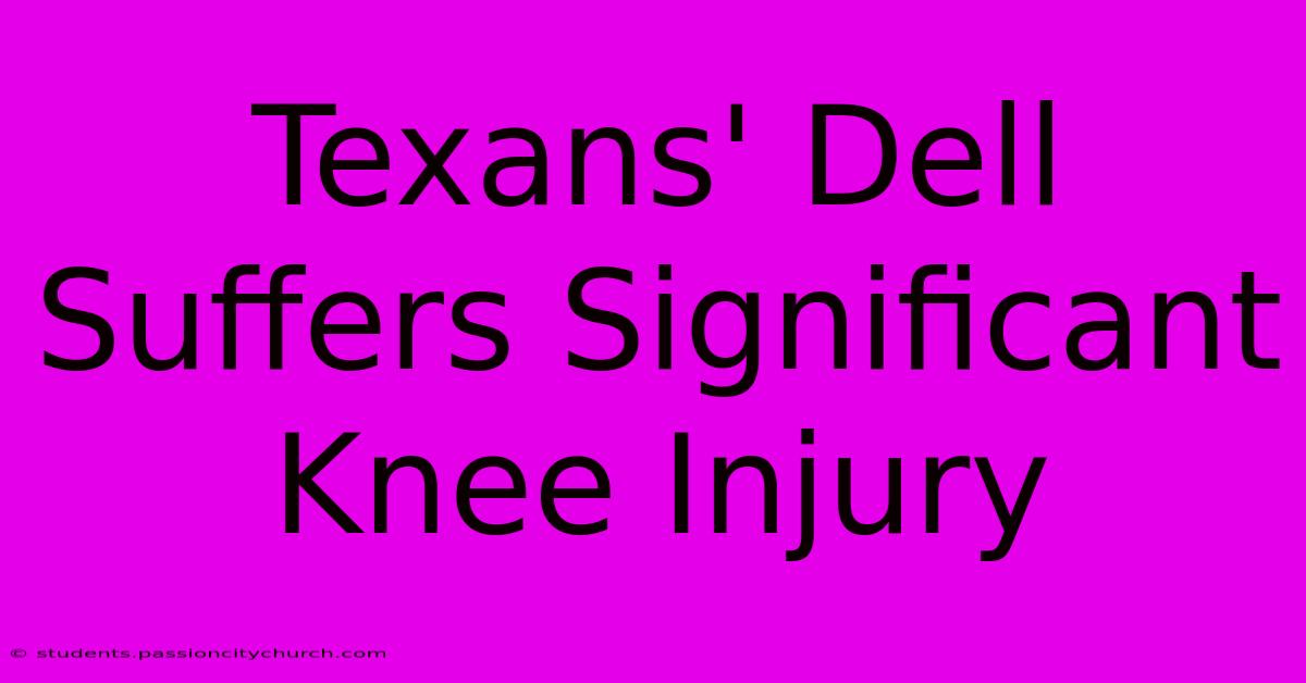 Texans' Dell Suffers Significant Knee Injury