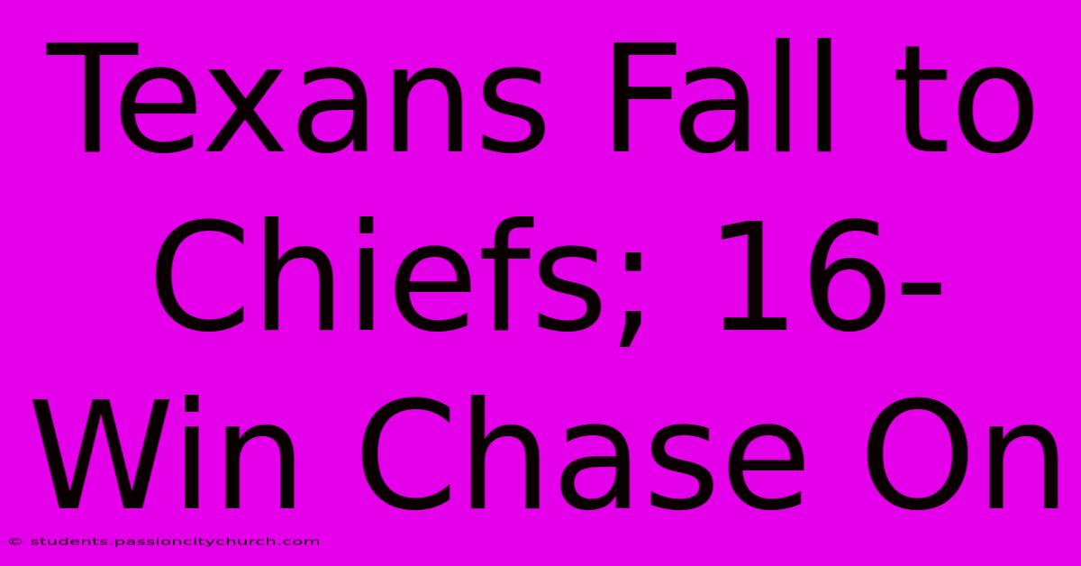 Texans Fall To Chiefs; 16-Win Chase On