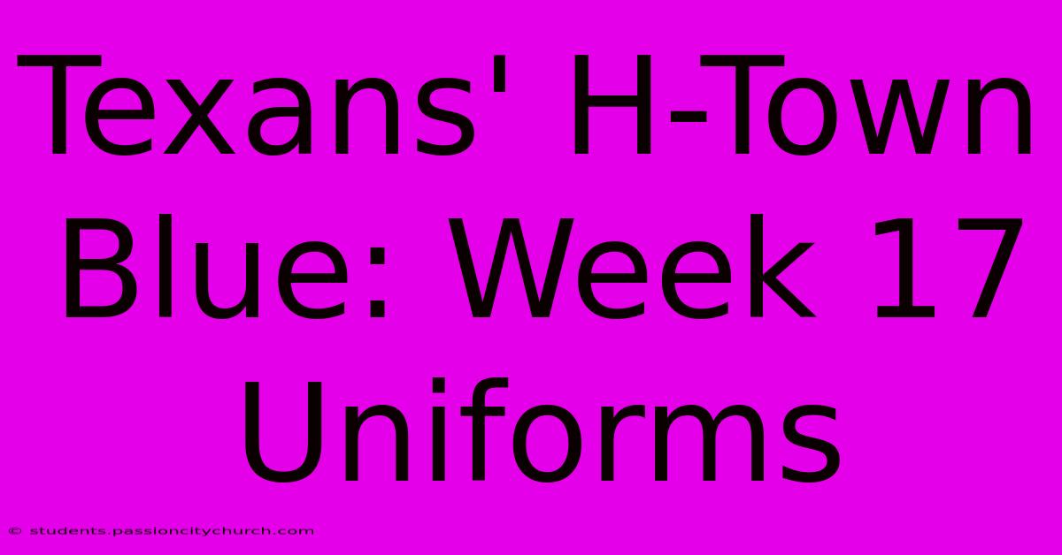 Texans' H-Town Blue: Week 17 Uniforms