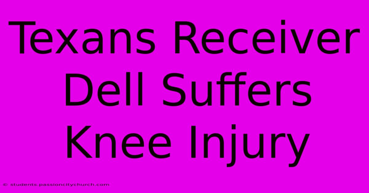 Texans Receiver Dell Suffers Knee Injury