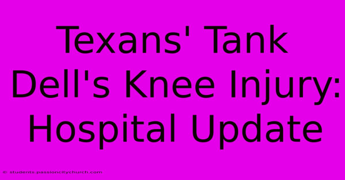 Texans' Tank Dell's Knee Injury: Hospital Update