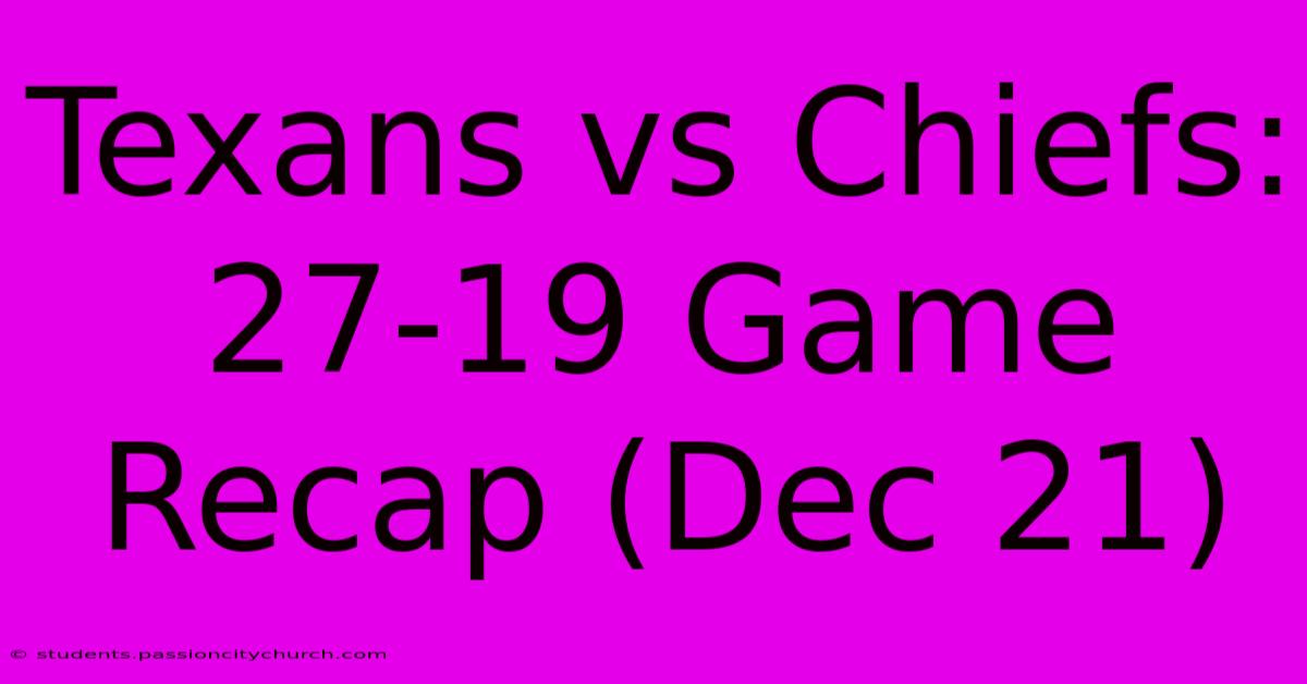 Texans Vs Chiefs: 27-19 Game Recap (Dec 21)