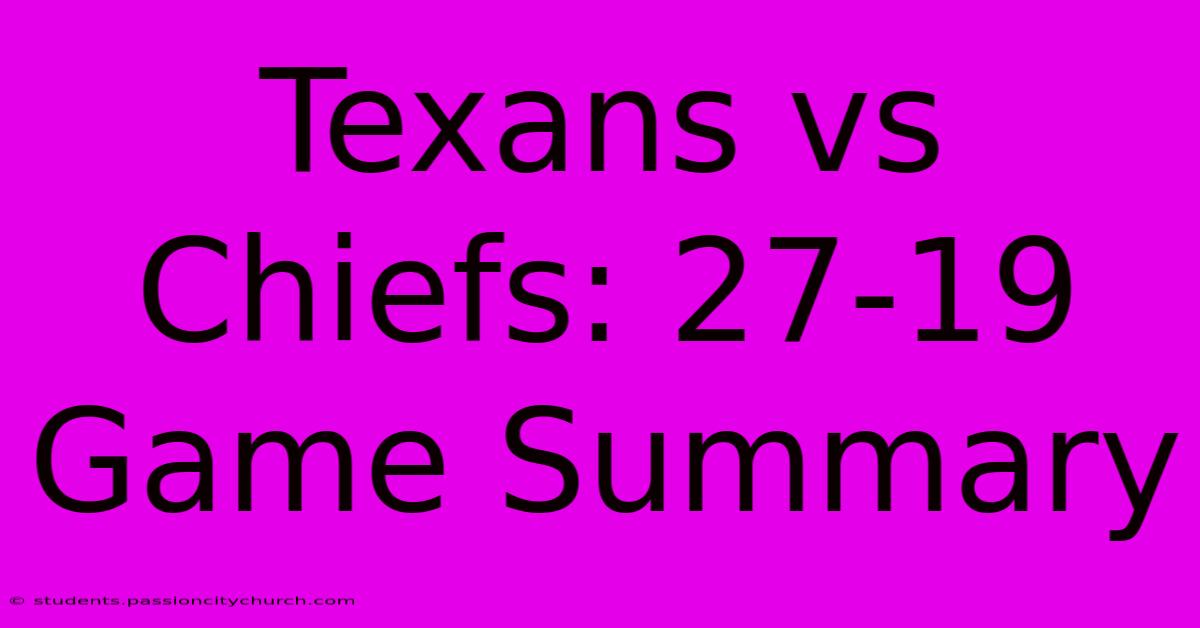 Texans Vs Chiefs: 27-19 Game Summary