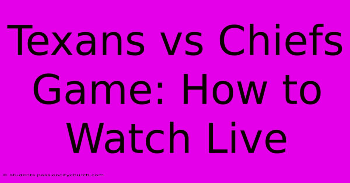 Texans Vs Chiefs Game: How To Watch Live