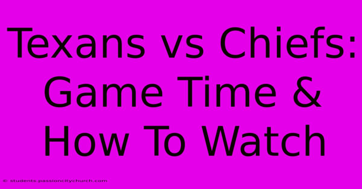 Texans Vs Chiefs: Game Time & How To Watch